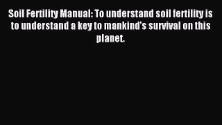 Read Soil Fertility Manual: To understand soil fertility is to understand a key to mankind's