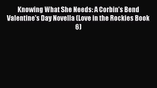 Read Knowing What She Needs: A Corbin's Bend Valentine's Day Novella (Love in the Rockies Book