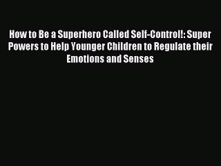 Read How to Be a Superhero Called Self-Control!: Super Powers to Help Younger Children to Regulate