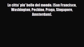 PDF Le citta' piu' belle del mondo. (San Francisco Washington Pechino Praga Singapore Amsterdam).