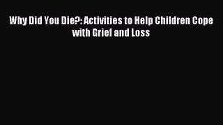 Read Why Did You Die?: Activities to Help Children Cope with Grief and Loss Ebook Online