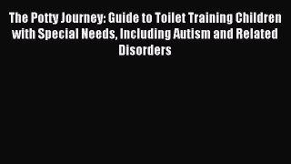 Download The Potty Journey: Guide to Toilet Training Children with Special Needs Including