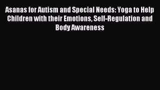 Read Asanas for Autism and Special Needs: Yoga to Help Children with their Emotions Self-Regulation