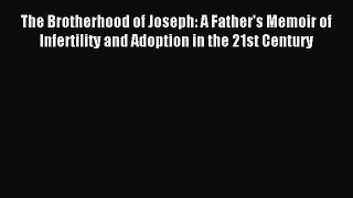 Read The Brotherhood of Joseph: A Father's Memoir of Infertility and Adoption in the 21st Century