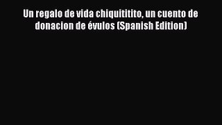 Read Un regalo de vida chiquititito un cuento de donacion de évulos (Spanish Edition) Ebook
