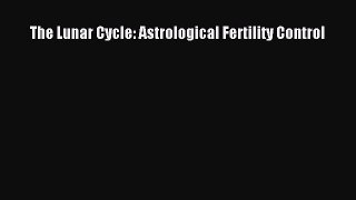 Download The Lunar Cycle: Astrological Fertility Control PDF Online