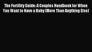 Read The Fertility Guide: A Couples Handbook for When You Want to Have a Baby (More Than Anything