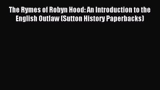 Read The Rymes of Robyn Hood: An Introduction to the English Outlaw (Sutton History Paperbacks)