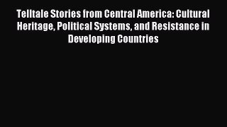 Read Telltale Stories from Central America: Cultural Heritage Political Systems and Resistance