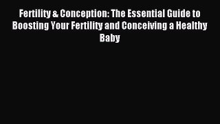 Read Fertility & Conception: The Essential Guide to Boosting Your Fertility and Conceiving