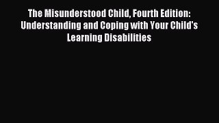 Read The Misunderstood Child Fourth Edition: Understanding and Coping with Your Child's Learning