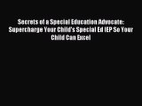 Read Secrets of a Special Education Advocate: Supercharge Your Child's Special Ed IEP So Your