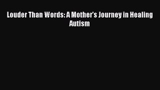 Download Louder Than Words: A Mother's Journey in Healing Autism PDF Online