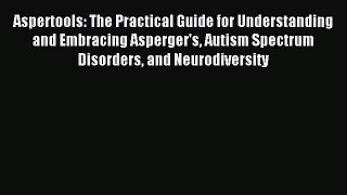 Read Aspertools: The Practical Guide for Understanding and Embracing Asperger's Autism Spectrum