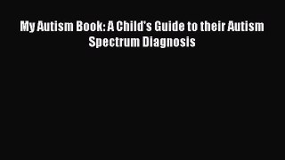 Read My Autism Book: A Child's Guide to their Autism Spectrum Diagnosis Ebook Online