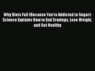 Read Why Diets Fail (Because You're Addicted to Sugar): Science Explains How to End Cravings