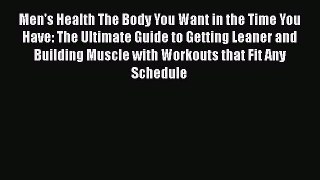Read Men's Health The Body You Want in the Time You Have: The Ultimate Guide to Getting Leaner