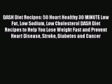 Download DASH Diet Recipes: 50 Heart Healthy 30 MINUTE Low Fat Low Sodium Low Cholesterol DASH