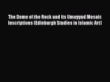 Download The Dome of the Rock and its Umayyad Mosaic Inscriptions (Edinburgh Studies in Islamic