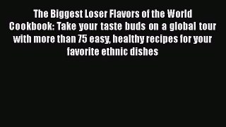 Read The Biggest Loser Flavors of the World Cookbook: Take your taste buds on a global tour
