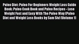 Read Paleo Diet: Paleo For Beginners Weight Loss Guide Book: Paleo Cook Book and Paleo Recipes