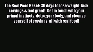 Read The Real Food Reset: 30 days to lose weight kick cravings & feel great!: Get in touch