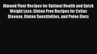 Read Almond Flour Recipes for Optimal Health and Quick Weight Loss: Gluten Free Recipes for