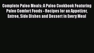 Read Complete Paleo Meals: A Paleo Cookbook Featuring Paleo Comfort Foods - Recipes for an
