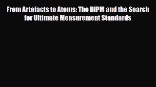 [PDF] From Artefacts to Atoms: The BIPM and the Search for Ultimate Measurement Standards Read