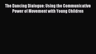 Read The Dancing Dialogue: Using the Communicative Power of Movement with Young Children PDF