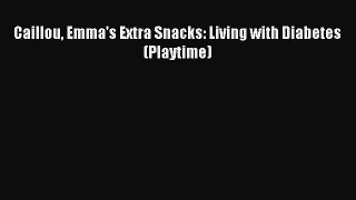 Download Caillou Emma's Extra Snacks: Living with Diabetes (Playtime) PDF Online