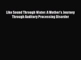 Read Like Sound Through Water: A Mother's Journey Through Auditory Processing Disorder Ebook