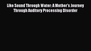 Read Like Sound Through Water: A Mother's Journey Through Auditory Processing Disorder Ebook