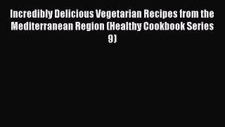Read Incredibly Delicious Vegetarian Recipes from the Mediterranean Region (Healthy Cookbook