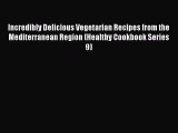 Read Incredibly Delicious Vegetarian Recipes from the Mediterranean Region (Healthy Cookbook