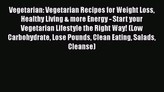 Read Vegetarian: Vegetarian Recipes for Weight Loss Healthy Living & more Energy - Start your