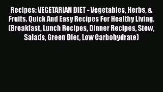 Download Recipes: VEGETARIAN DIET - Vegetables Herbs & Fruits. Quick And Easy Recipes For Healthy