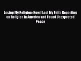 PDF Losing My Religion: How I Lost My Faith Reporting on Religion in America and Found Unexpected