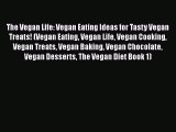 Read The Vegan Life: Vegan Eating Ideas for Tasty Vegan Treats! (Vegan Eating Vegan Life Vegan