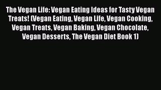 Read The Vegan Life: Vegan Eating Ideas for Tasty Vegan Treats! (Vegan Eating Vegan Life Vegan