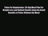 Read Paleo For Vegetarians: 28-Day Meal Plan For Weight Loss and Radiant Health: Enjoy the