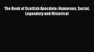 Read The Book of Scottish Anecdote: Humorous Social Legendary and Historical Ebook Free