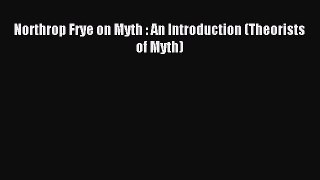 Read Northrop Frye on Myth : An Introduction (Theorists of Myth) Ebook Free