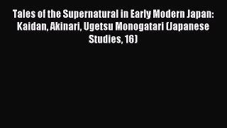 Download Tales of the Supernatural in Early Modern Japan: Kaidan Akinari Ugetsu Monogatari