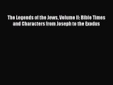 Download The Legends of the Jews Volume II: Bible Times and Characters from Joseph to the Exodus