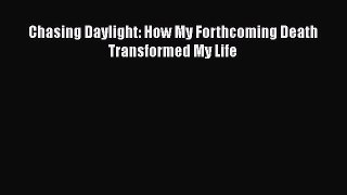 Download Chasing Daylight: How My Forthcoming Death Transformed My Life Free Books