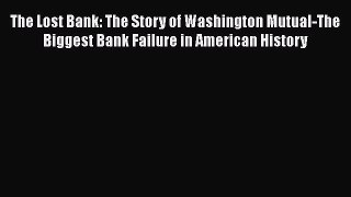 PDF The Lost Bank: The Story of Washington Mutual-The Biggest Bank Failure in American History