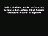 Download The First John Murray and the Late Eighteenth-Century London Book Trade (British Academy