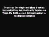 Read Vegetarian Everyday Cooking Easy Breakfast Recipes for Living Nutrition Healthy Vegetarian