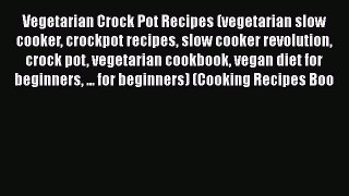 Read Vegetarian Crock Pot Recipes (vegetarian slow cooker crockpot recipes slow cooker revolution
